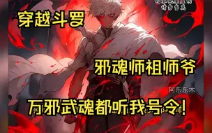 Download Video: 穿越斗罗，我竟成了邪魂师祖师爷，万邪归宗！力压唐三主角团！