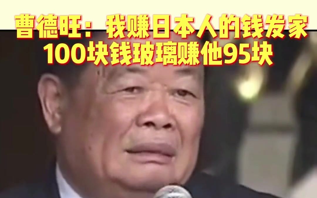 曹德旺:我赚日本人的钱,100块钱玻璃赚他95块哔哩哔哩bilibili