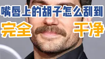 手动剃须技巧：怎么完全刮干净嘴唇上方的胡子