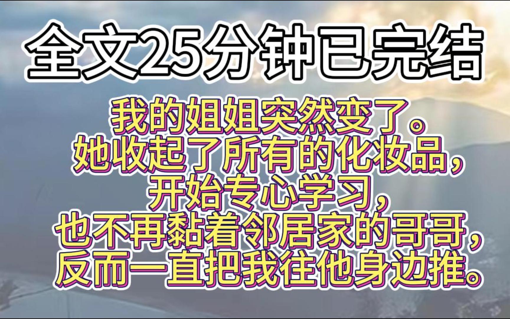 [图]【一口气看完】我的姐姐突然变了。她收起了所有的化妆品，开始专心学习，也不再黏着邻居家的哥哥，反而一直把我往他身边推。