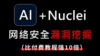 【AI+Nuclei】2025最新网络安全漏洞挖掘教程，包含所有干货内容！这还没人看，我不更了！