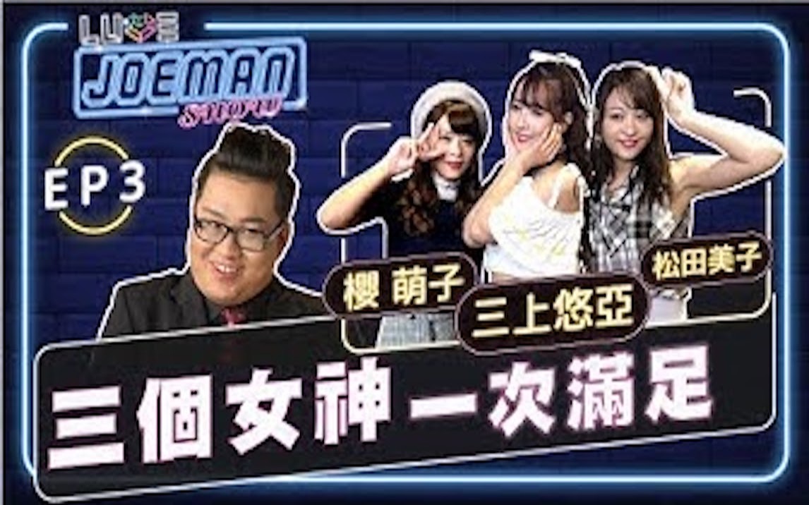 【Joeman Show Ep3】三个女神一次满足!ft.三上悠亚、樱萌子、松田美子哔哩哔哩bilibili