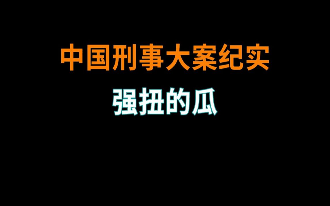 强扭的瓜 | 中国刑事大案纪实 | 刑事案件要案记录哔哩哔哩bilibili