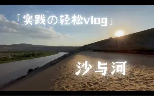 下载视频: 「实践の轻松vlog」“沙海”的偏旁是有几点水的——沙坡头