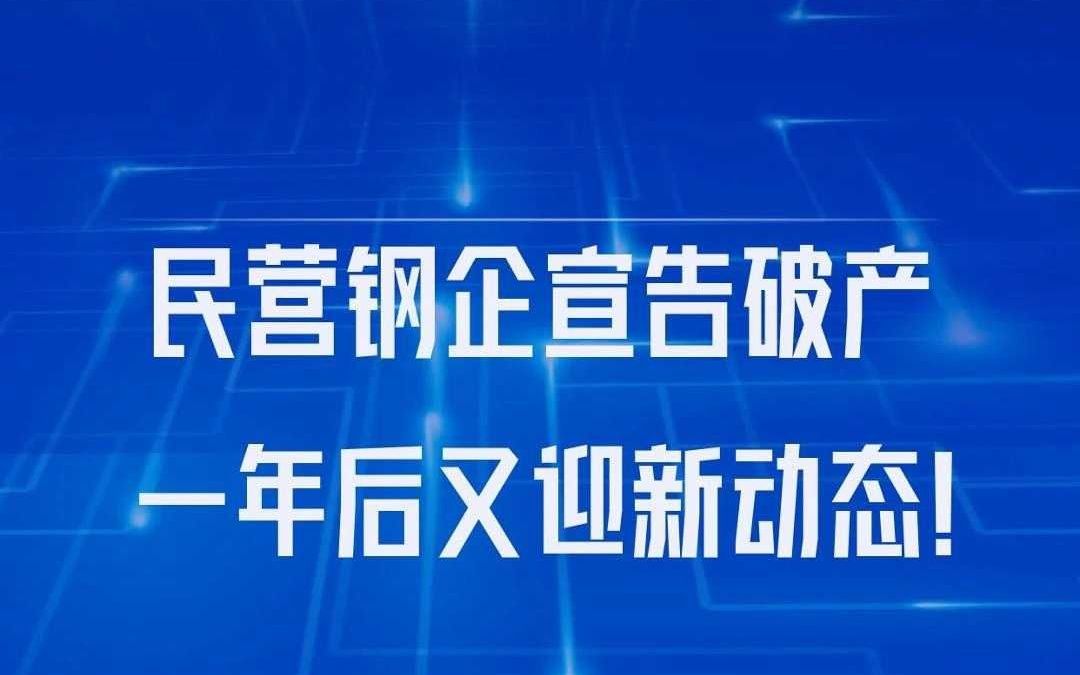 民营钢企宣告破产一年后又迎新动态!哔哩哔哩bilibili