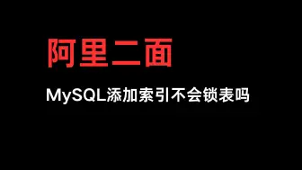 Download Video: 阿里二面：MySQL添加索引不会锁表吗？ 面试官让我回家等通知。。。