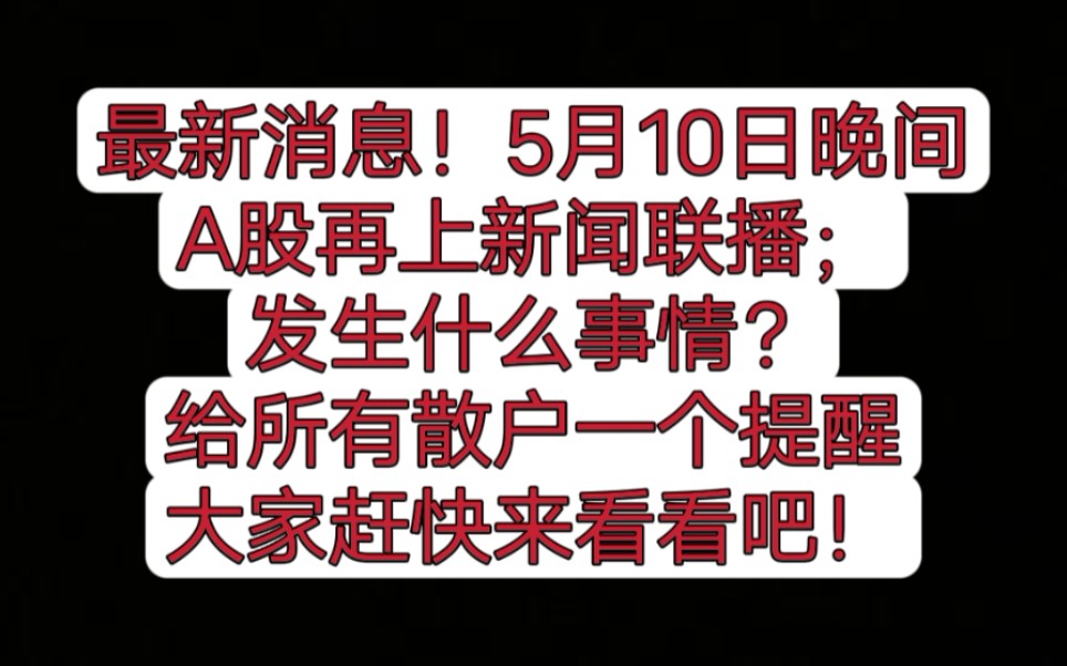 最新消息!5月10日晚间,A股再上新闻联播;发生什么事情?给所有散户一个提醒,大家赶快来看看吧!哔哩哔哩bilibili