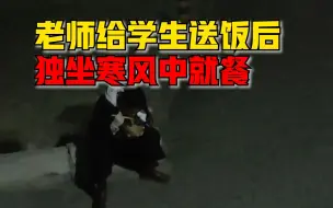 Télécharger la video: 德高为师！兰州一高校老师给学生送饭后，独坐寒风中就餐