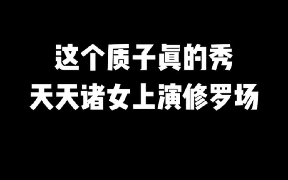 这个质子真的秀,天天诸女上演修罗场#小说#小说推文#小说推荐#文荒推荐#宝藏小说 #每日推书#爽文#网文推荐哔哩哔哩bilibili