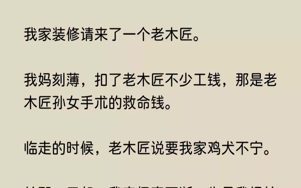 (全文已完结)我家装修请来了一个老木匠.我妈刻薄,扣了老木匠不少工钱,那是老木匠孙女...哔哩哔哩bilibili