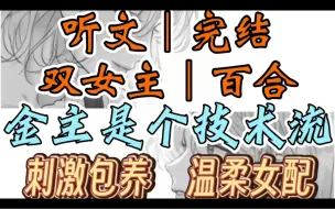 Tải video: 0233一口气听完【双女主｜百合文】金主是个技术流     我穿到po文里，成了一个被女配保养的穷鬼小废物（刺激包养 温柔女配）