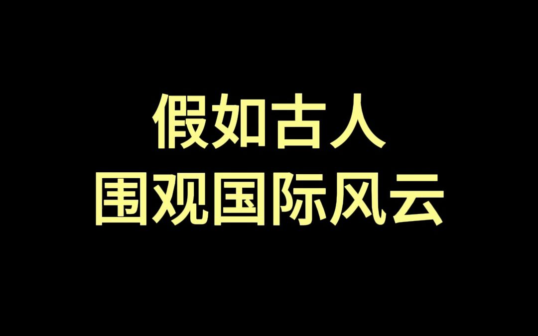 假如古人围观国际风云哔哩哔哩bilibili