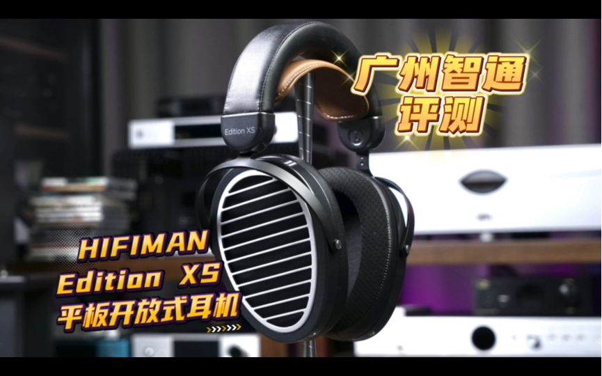 广州智通评测 HIFIMAN Edition XS 平板开放式耳机哔哩哔哩bilibili