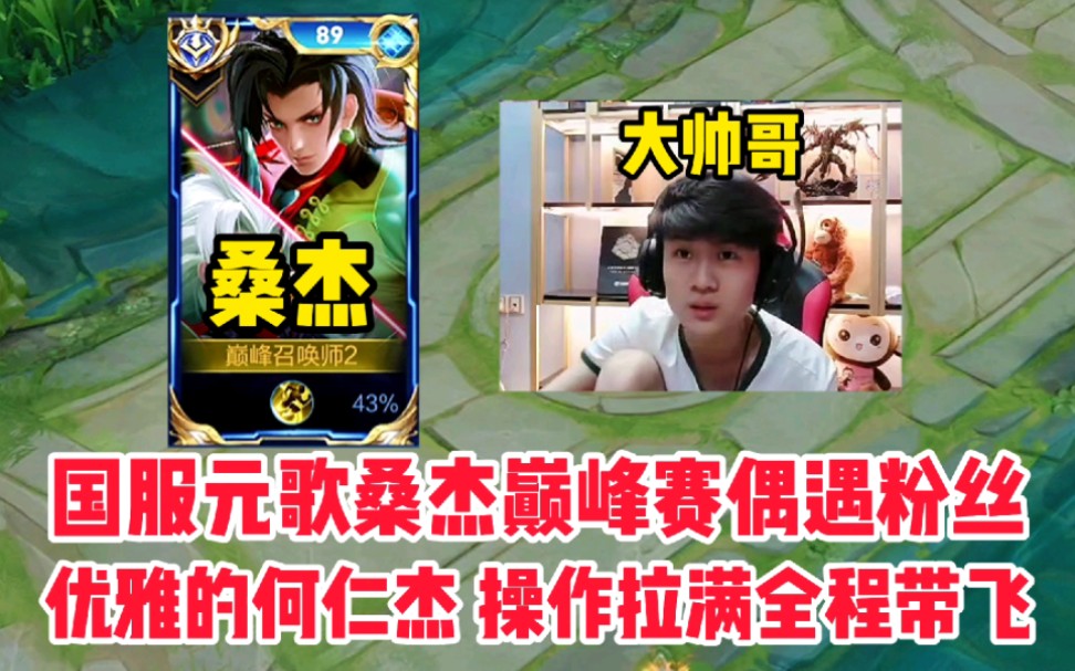 国服元歌桑杰巅峰偶遇粉丝,优雅的何仁杰操作拉满全程带飞队友_哔哩