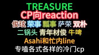 Download Video: 【TREASURE | CP向reaction】新年快乐！我爱冷门cp！放平心态追星是最好的状态 俊玹|荣事|瓢事|萨荣|双朴|二锅头|青年材俊|牛啤