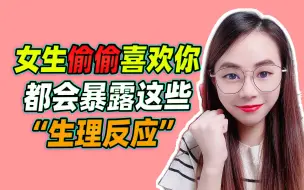 Tải video: 女生偷偷喜欢你，都会暴露这些“生理反应”，别不知道