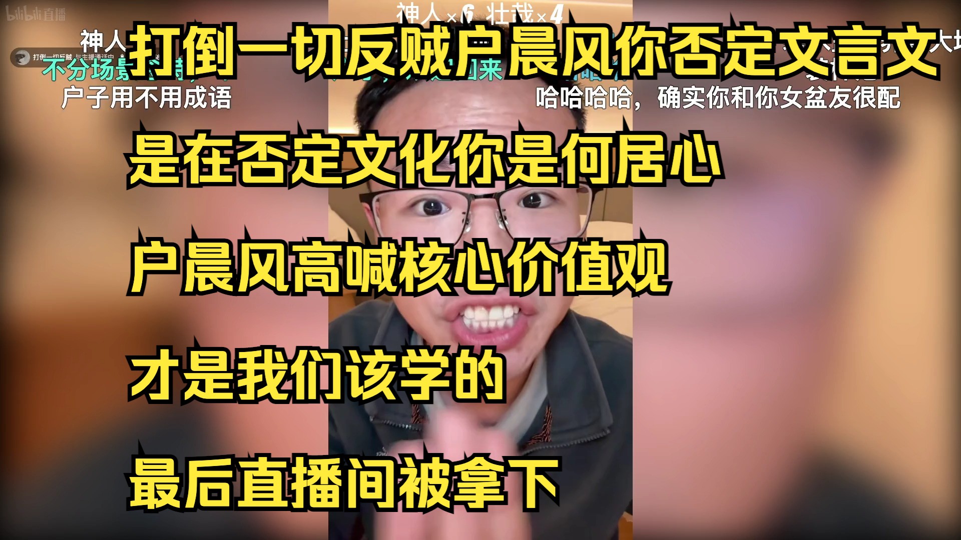 打倒一切反贼户晨风你否定文言文是在否定文化你是何居心户晨风高喊核心价值观才是我 们该学的最后直播间被拿下哔哩哔哩bilibili