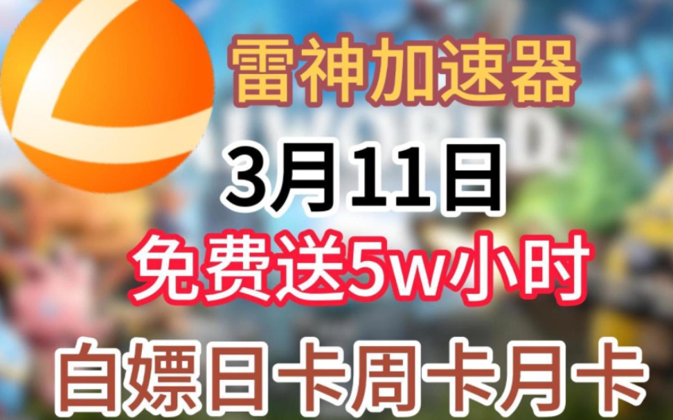 【2024年3月11日免费福利】雷神加速器人人免费领5w小时cdk啦,周卡,月卡CDK人人都可领!