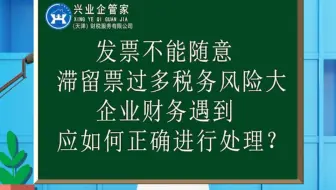 财税知识小课堂04：发票不能不能随意，滞留票过多，税务风险大。企业财务遇到应如何正确处理