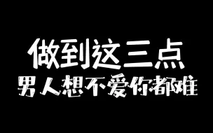 下载视频: 做到这三点，男人想不爱你都难