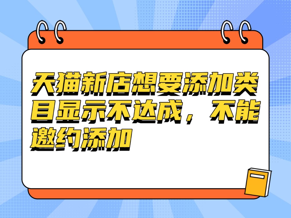 天猫新店想要添加类目显示不达成,不能邀约添加,可以经营几个月哔哩哔哩bilibili