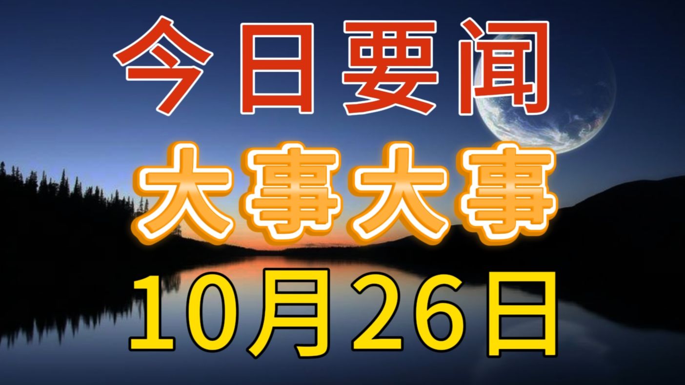 最新消息!国内大事!三分钟看今日要闻,10月26日精彩新闻摘要哔哩哔哩bilibili