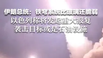 伊朗总统：铁穹系统比玻璃还脆弱，以色列称将发起重大报复，袭击目标或是石油设施