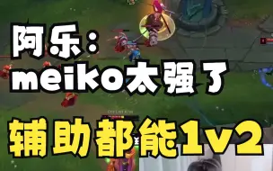 Download Video: 阿乐：meiko太强了，一个辅助追着对面下路两个人打！