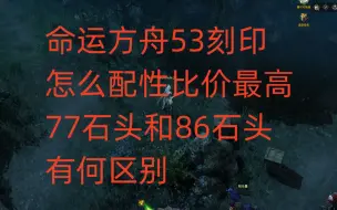 Скачать видео: 命运方舟53刻印怎么配性比价最高，77石头和86石头有何区别