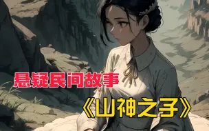 《山神之子》还没结婚的母亲上山三天，下山就生了我，自此之后，她每个月三号都会上山一次，没人知道他去干什么