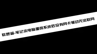 Download Video: 《电脑教程》联想篇-笔记本电脑重装系统后没有网卡驱动无法联网