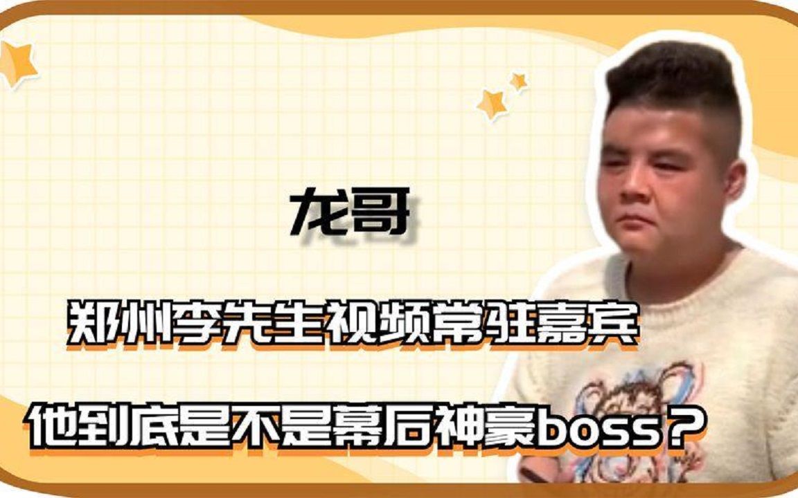 龙哥:郑州李先生视频常驻嘉宾,他到底是不是幕后神豪boss?哔哩哔哩bilibili