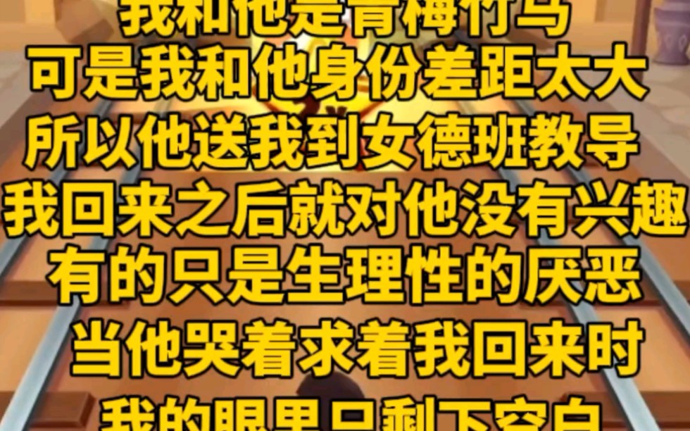 [图]我和他是青梅竹马，可是我们身份相差太大，所以他送我到女德班教导。我回来后就对他没有兴趣，有的只是生理性的厌恶当他哭着求我回来时，我眼睛只有空洞