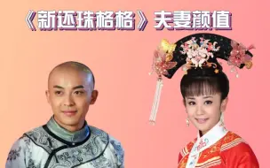 Tải video: 《新还珠格格》夫妻颜值，小燕子嫁给了尔康，箫剑老婆韩国第一美