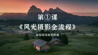 ① 风光摄影系列教程｜第一课，风光摄影全流程