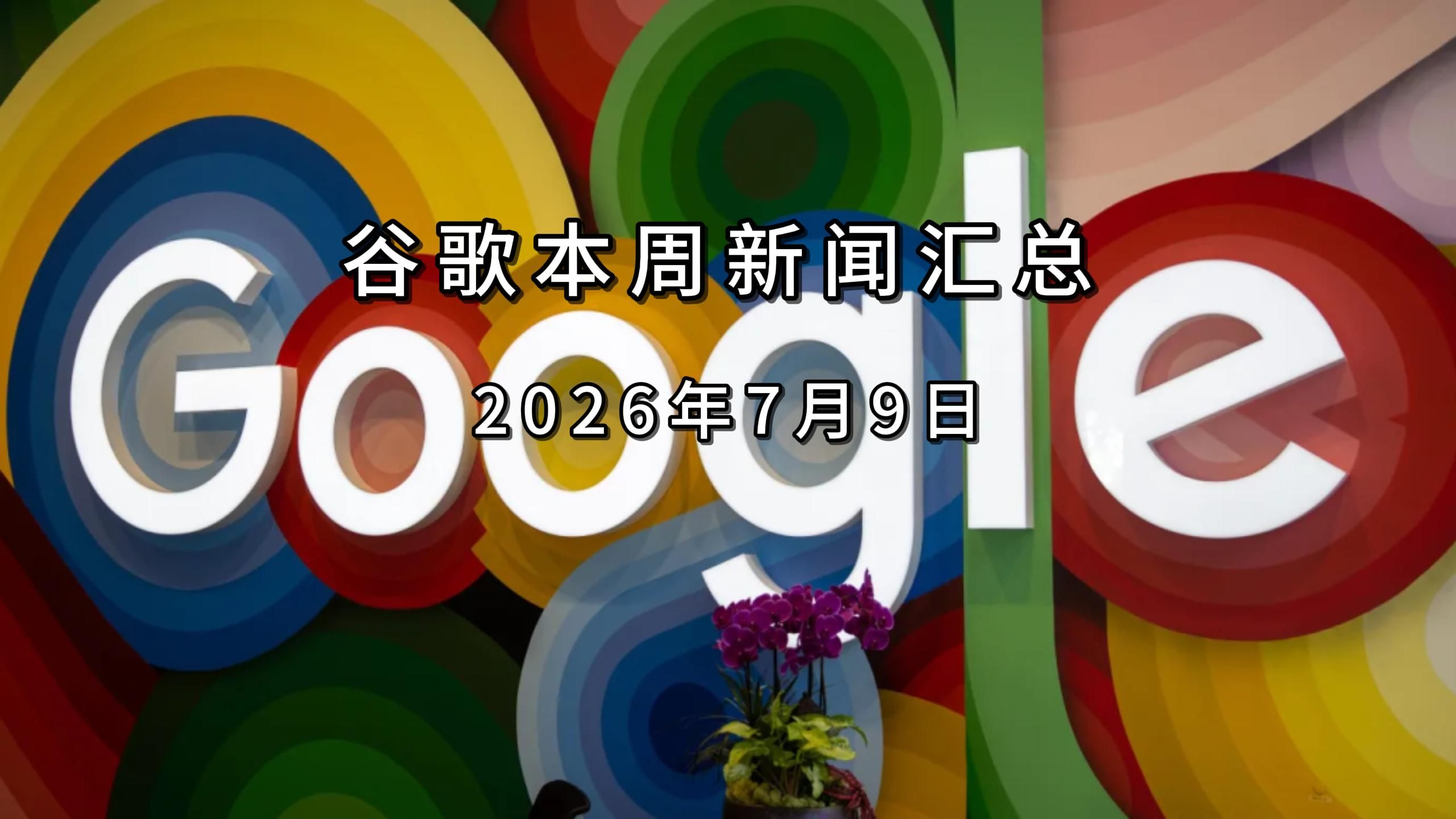 谷歌本周新闻汇总260709