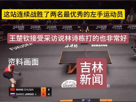 WTT福冈总决赛男单半决赛41战胜约奇克晋级决赛!决赛将与日本选手张本智和争夺冠军!王楚钦说:这站连续战胜了两名最优秀的左手运动员!林诗栋打...