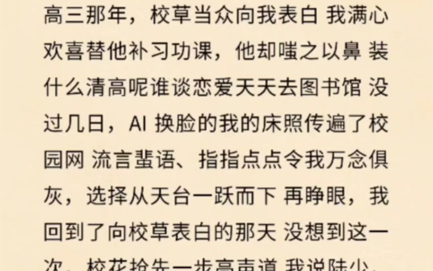 高三那年,校草当众向我表白 我满心欢喜替他补习功课,他却嗤之以鼻 装什么清高呢谁谈恋爱天天去图书馆 没过几日,AI 换脸的我的床照传遍了校园网 流言...