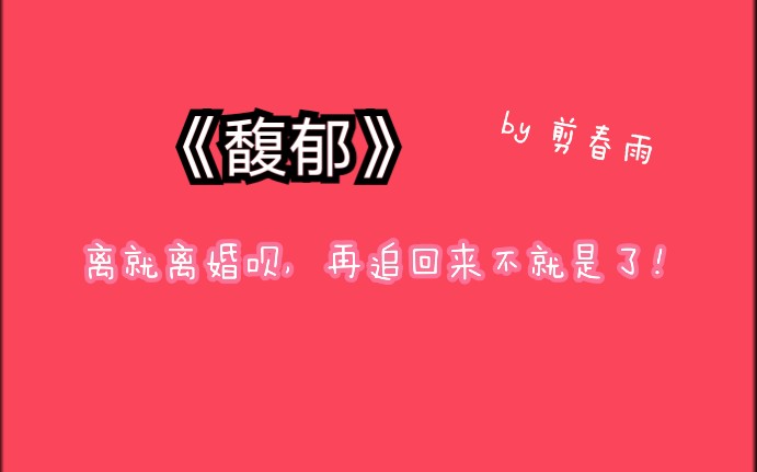 《馥郁》by 剪春雨 离就离婚呗,再追回来不就是了!原耽小说推荐!哔哩哔哩bilibili