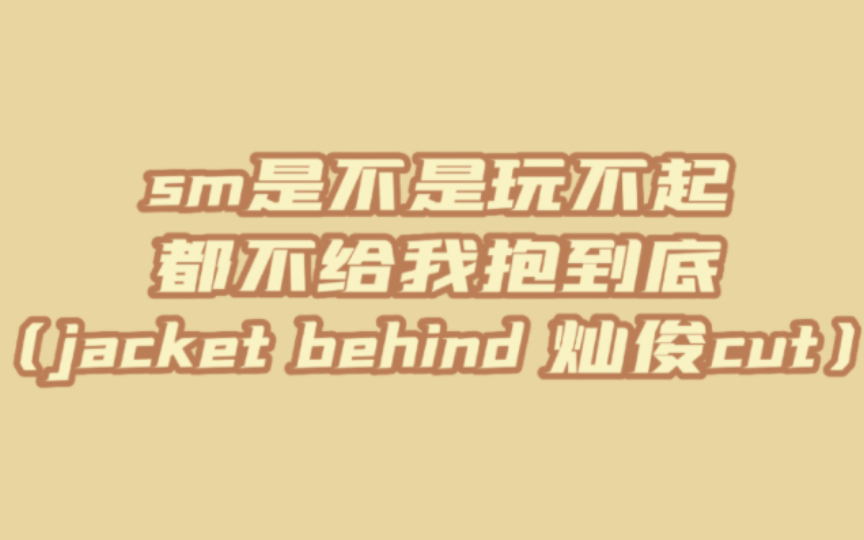 【灿俊/搜美】sm是不是玩不起 为什么不给我看抱抱完整版(其实是jacket behind cut)哔哩哔哩bilibili