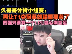 【s14】久哥哥分析小组赛：四强只要有一个LPL就心满意足，再让T1夺冠英雄联盟要黄了