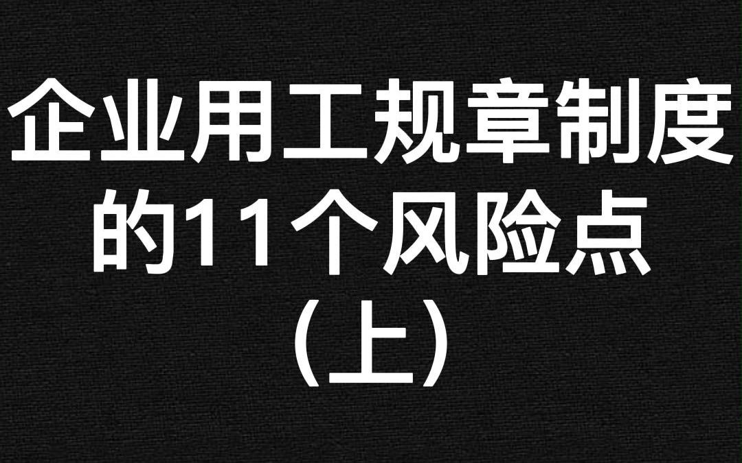 企业用工规章制度的11个风险点(上)哔哩哔哩bilibili