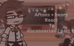 【GC】【MC】威廉一家和亨利看“Disconnected”aftons + henry react to "Disconnected" part 1/? //