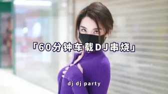 Download Video: 【时长60分钟】超燃混剪「不怕新歌听不懂 就怕老带DJ」开车听歌必备 收藏级！