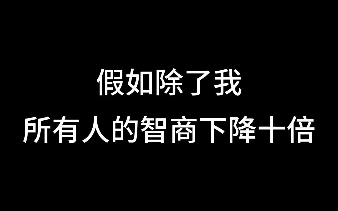 [图]假如除了我，所有人的智商下降十倍，会如何？