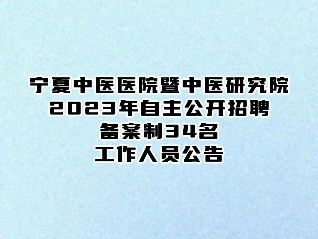 寧夏中醫醫院暨中醫研究院2023年自主公開招聘備案制34名工作人員公告