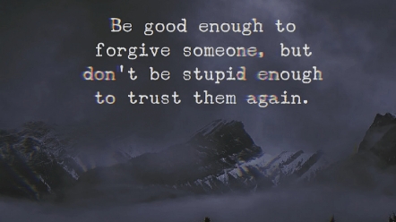 [图]Be good enough to forgive someone,but don't be stupid enough to trust them again