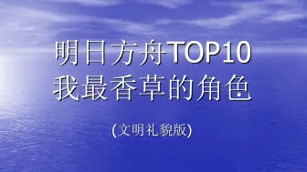 明日方舟TOP10我最香草的角色（音量注意）