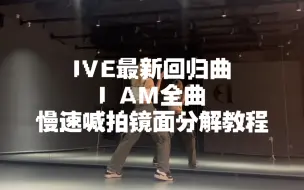 下载视频: 【乙七得七】IVE最新回归曲I AM全曲慢速喊拍镜面分解教程