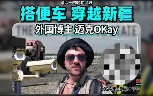 Tải video: 外国博主迈克OKay 西方媒体有没有说实话 老外在中国搭便车穿越新疆 在新疆户外露营